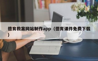贵阳德育教案网站制作app（德育课件免费下载）